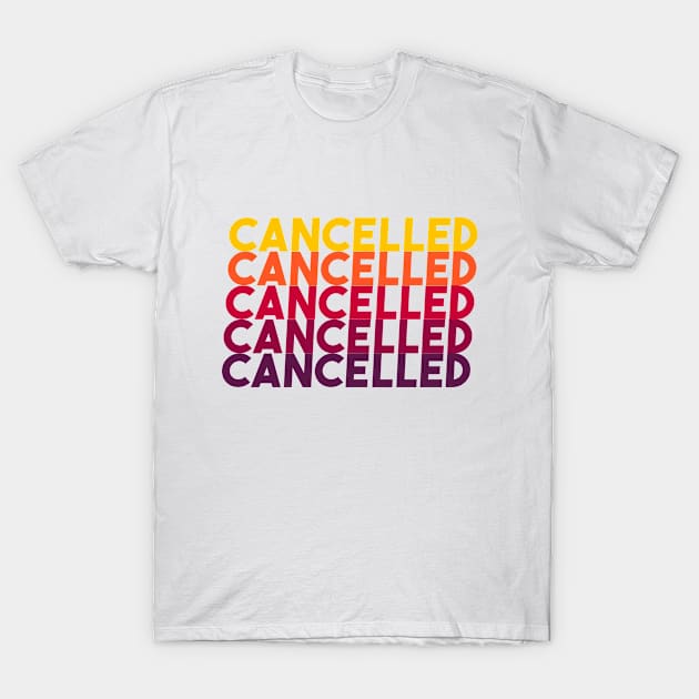 Cancelled T-Shirt by Everyday Inspiration